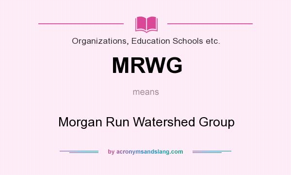 What does MRWG mean? It stands for Morgan Run Watershed Group