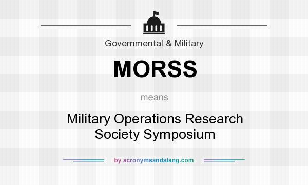 What does MORSS mean? It stands for Military Operations Research Society Symposium