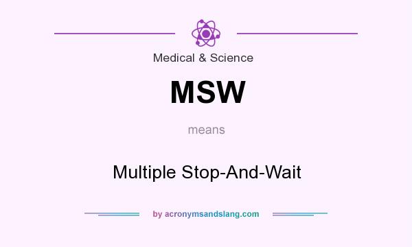What does MSW mean? It stands for Multiple Stop-And-Wait
