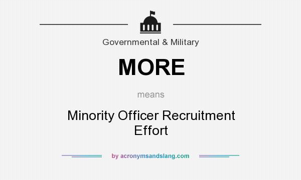 What does MORE mean? It stands for Minority Officer Recruitment Effort