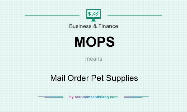 What does MOPS mean? It stands for Mail Order Pet Supplies