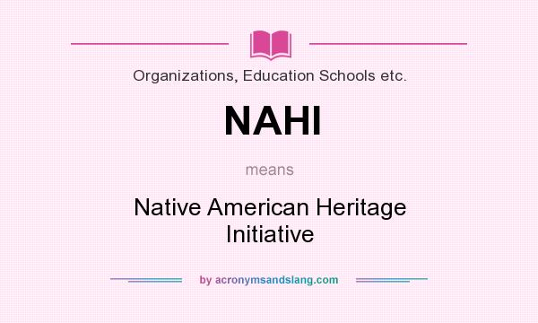 What does NAHI mean? It stands for Native American Heritage Initiative