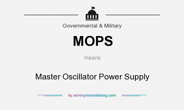 What does MOPS mean? It stands for Master Oscillator Power Supply