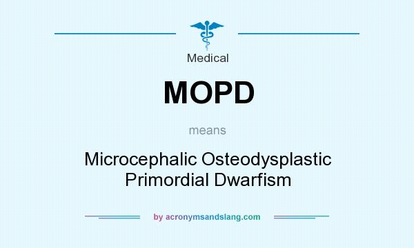 What does MOPD mean? It stands for Microcephalic Osteodysplastic Primordial Dwarfism