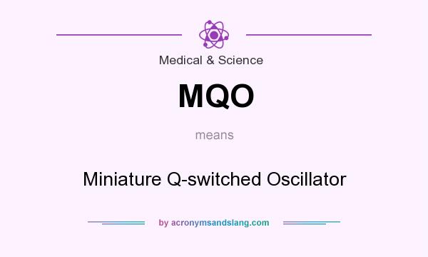 What does MQO mean? It stands for Miniature Q-switched Oscillator