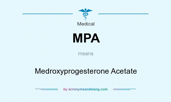 What does MPA mean? It stands for Medroxyprogesterone Acetate