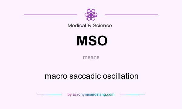 What does MSO mean? It stands for macro saccadic oscillation