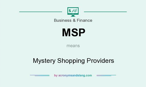 What does MSP mean? It stands for Mystery Shopping Providers