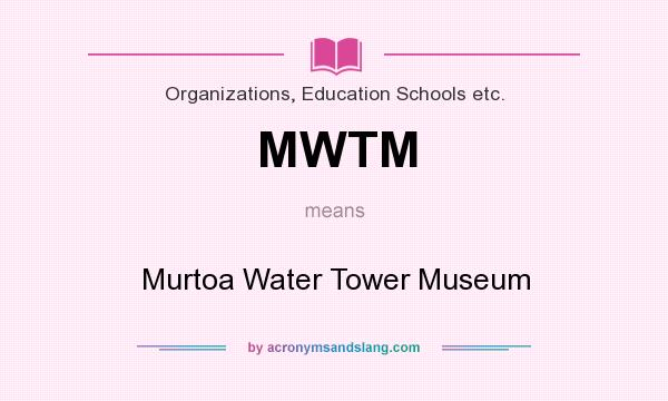 What does MWTM mean? It stands for Murtoa Water Tower Museum