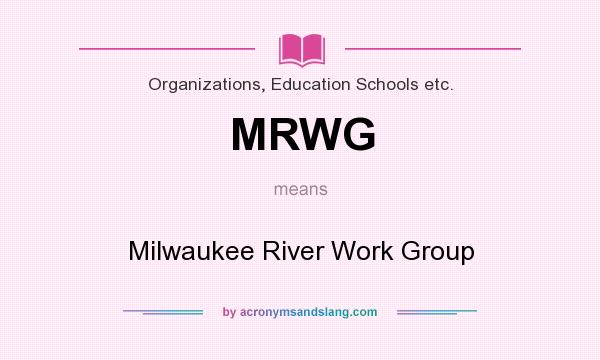 What does MRWG mean? It stands for Milwaukee River Work Group