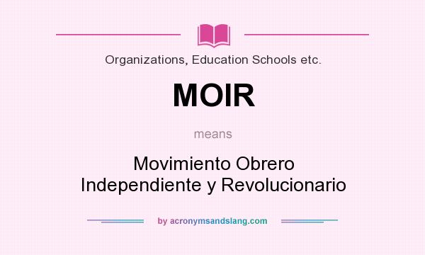 What does MOIR mean? It stands for Movimiento Obrero Independiente y Revolucionario