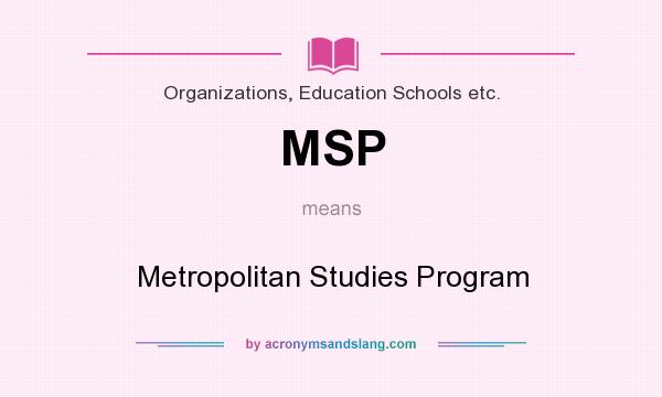 What does MSP mean? It stands for Metropolitan Studies Program