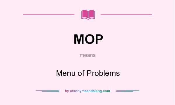 What does MOP mean? It stands for Menu of Problems