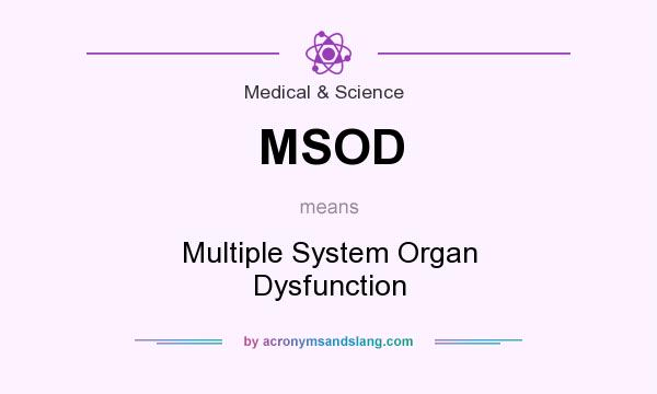 What does MSOD mean? It stands for Multiple System Organ Dysfunction