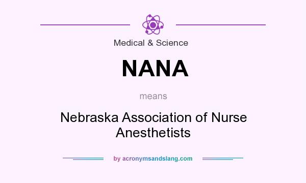 What does NANA mean? It stands for Nebraska Association of Nurse Anesthetists