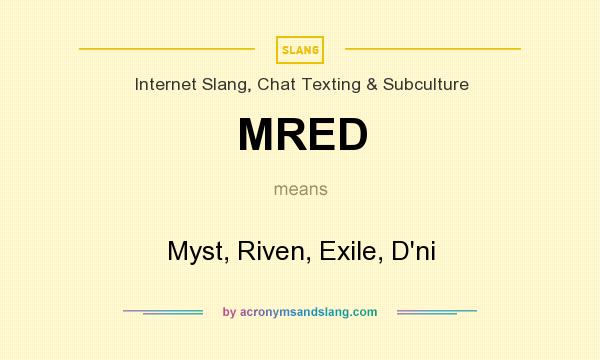 What does MRED mean? It stands for Myst, Riven, Exile, D`ni