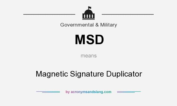 What does MSD mean? It stands for Magnetic Signature Duplicator
