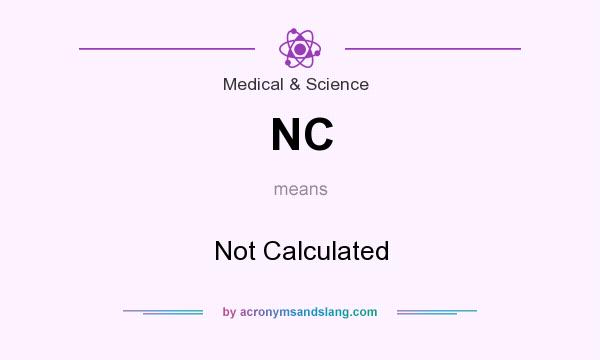 What does NC mean? It stands for Not Calculated