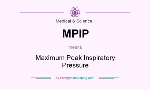 What does MPIP mean? It stands for Maximum Peak Inspiratory Pressure