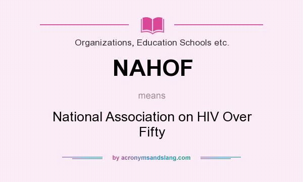 What does NAHOF mean? It stands for National Association on HIV Over Fifty