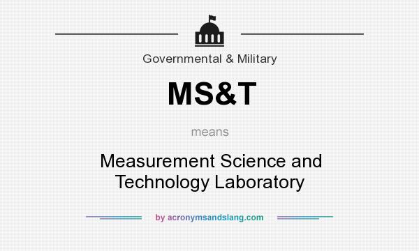 What does MS&T mean? It stands for Measurement Science and Technology Laboratory