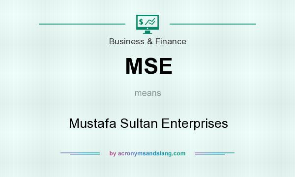What does MSE mean? It stands for Mustafa Sultan Enterprises