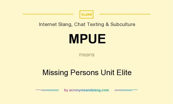 What does MPUE mean? It stands for Missing Persons Unit Elite
