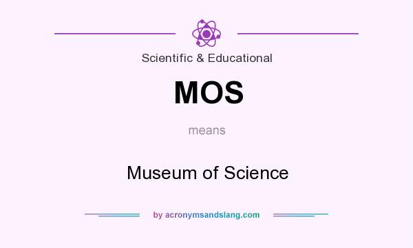What does MOS mean? It stands for Museum of Science