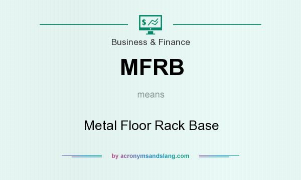 What does MFRB mean? It stands for Metal Floor Rack Base