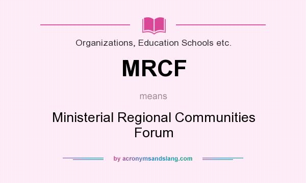 What does MRCF mean? It stands for Ministerial Regional Communities Forum