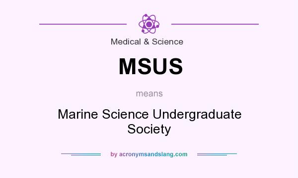 What does MSUS mean? It stands for Marine Science Undergraduate Society