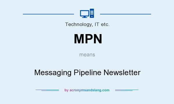 What does MPN mean? It stands for Messaging Pipeline Newsletter