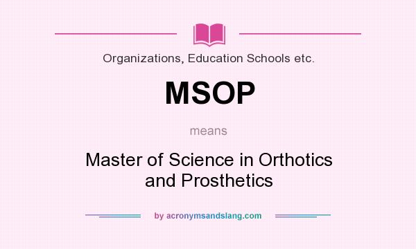 What does MSOP mean? It stands for Master of Science in Orthotics and Prosthetics