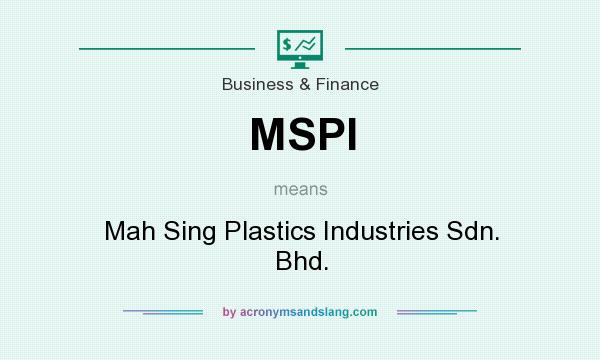What does MSPI mean? It stands for Mah Sing Plastics Industries Sdn. Bhd.