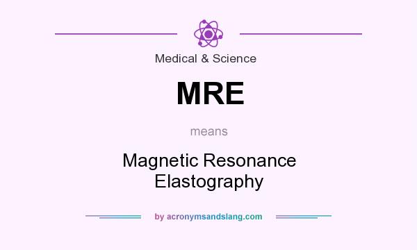 What does MRE mean? It stands for Magnetic Resonance Elastography
