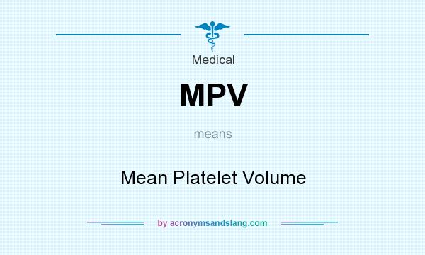What does MPV mean? It stands for Mean Platelet Volume