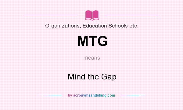 What does MTG mean? It stands for Mind the Gap