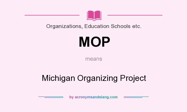 What does MOP mean? It stands for Michigan Organizing Project