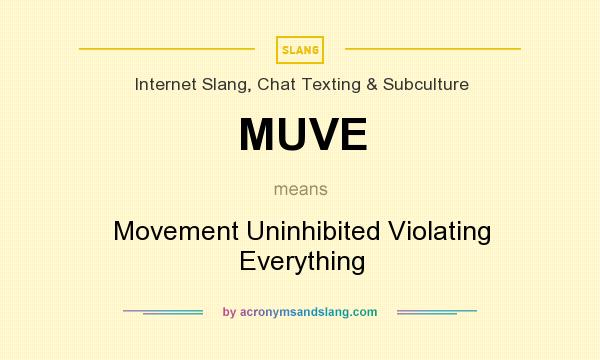 What does MUVE mean? It stands for Movement Uninhibited Violating Everything