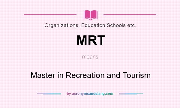What does MRT mean? It stands for Master in Recreation and Tourism
