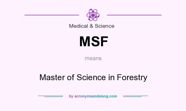 What does MSF mean? It stands for Master of Science in Forestry