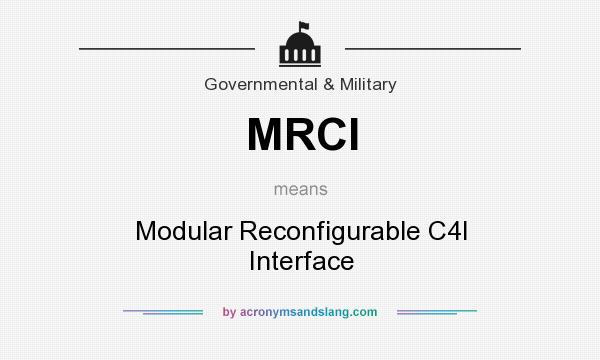 What does MRCI mean? It stands for Modular Reconfigurable C4I Interface