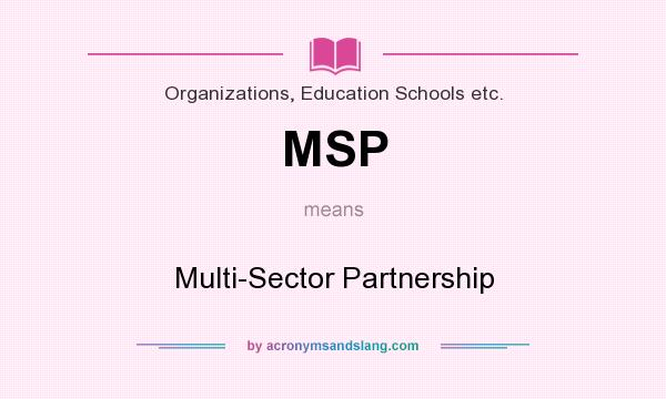 What does MSP mean? It stands for Multi-Sector Partnership