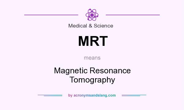 What does MRT mean? It stands for Magnetic Resonance Tomography