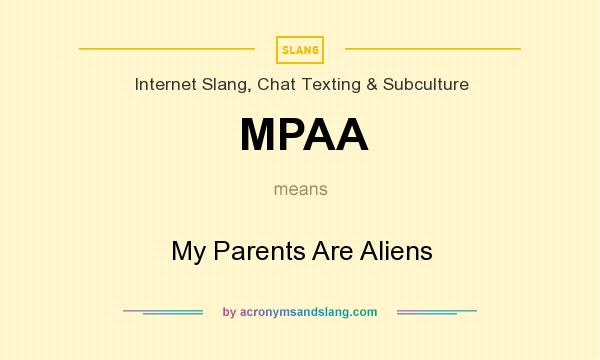 What does MPAA mean? It stands for My Parents Are Aliens