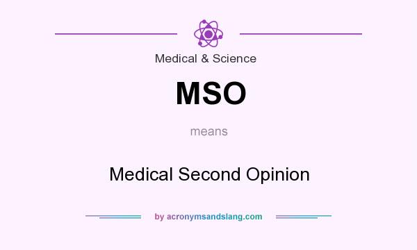 What does MSO mean? It stands for Medical Second Opinion