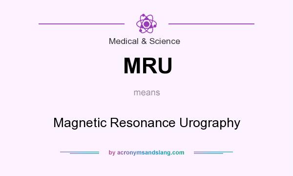 What does MRU mean? It stands for Magnetic Resonance Urography