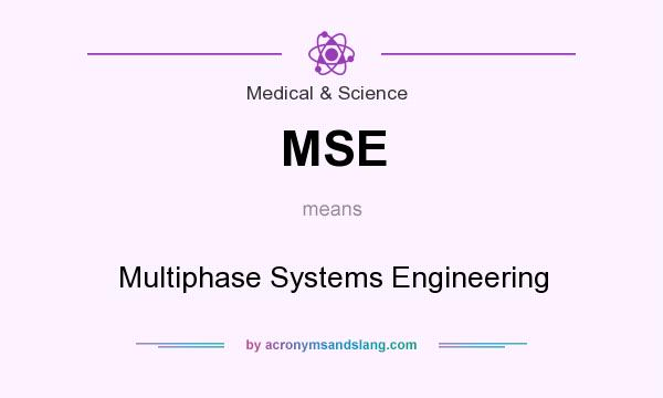 What does MSE mean? It stands for Multiphase Systems Engineering