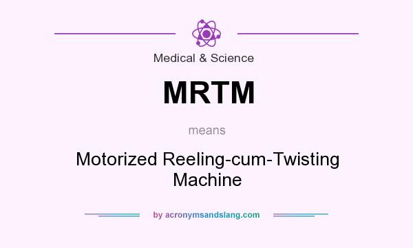 What does MRTM mean? It stands for Motorized Reeling-cum-Twisting Machine