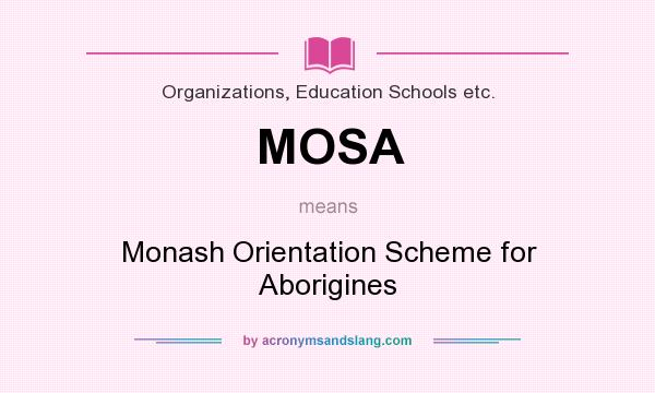 What does MOSA mean? It stands for Monash Orientation Scheme for Aborigines